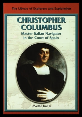 Christopher Columbus: Master Italian Navigator in the Court of Spain by Kneib, Martha