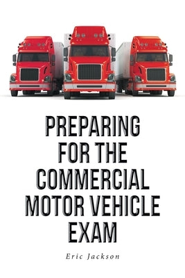 Preparing For The Commercial Motor Vehicle Exam by Jackson, Eric