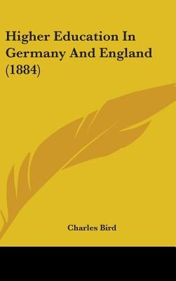 Higher Education In Germany And England (1884) by Bird, Charles