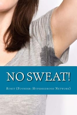 No Sweat!: The "No-Miracle-Cure" Guide to Understand and Manage Hyperhidrosis (Excessive Sweat), And Lead a Normal Life by Network, Hyperhidrosis