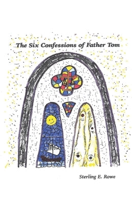 The Six Confessions of Father Tom by Rowe, Sterling E.