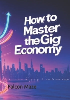 How to Master the Gig Economy by Maze, Falcon