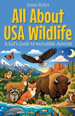All About USA Wildlife: A Kid's Guide to Incredible Animals by Rukh, Shah