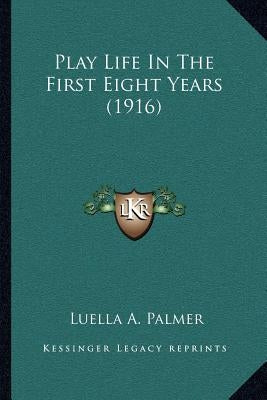 Play Life In The First Eight Years (1916) by Palmer, Luella A.