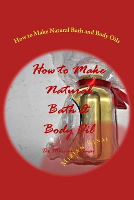 How to Make Natural Bath and Body Oils by Kinai, Miriam