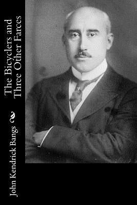 The Bicyclers and Three Other Farces by Bangs, John Kendrick