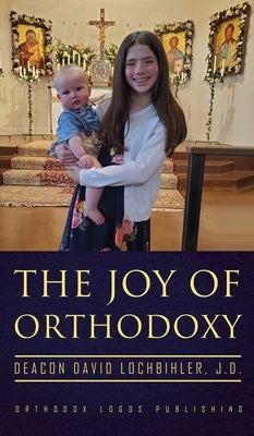 The Joy of Orthodoxy by Lochbihler J. D., Deacon David
