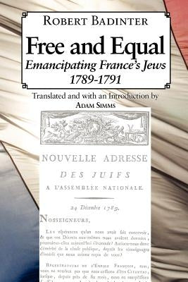 Free and Equal.... Emancipating France's Jews 1789-1791 by Badinter, Robert