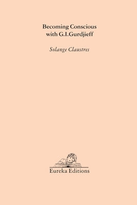 Becoming Conscious with G.I.Gurdjieff by Claustres, Solange
