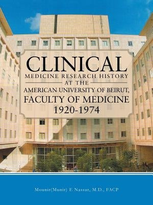 Clinical Medicine Research History at the American University of Beirut, Faculty of Medicine 1920-1974 by Nassar, M. D. Facp Mounir(munir) E.