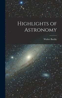 Highlights of Astronomy by Bartky, Walter 1901-