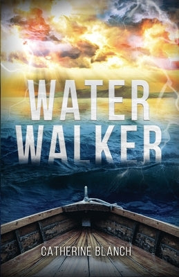 Water Walker: Dare to Go Deeper with Jesus by Blanch, Catherine