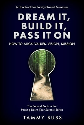 Dream It, Build It, Pass It On: How to Align Values, Vision, Mission by Buss, Tammy