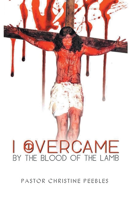 I Overcame by the Blood of the Lamb by Peebles, Pastor Christine