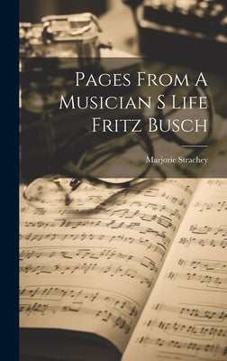 Pages From A Musician S Life Fritz Busch by Strachey, Marjorie