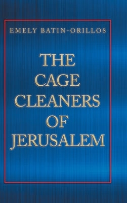 The Cage Cleaners of Jerusalem by Batin-Orillos, Emely