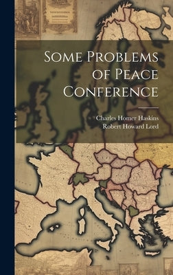 Some Problems of Peace Conference by Haskins, Charles Homer