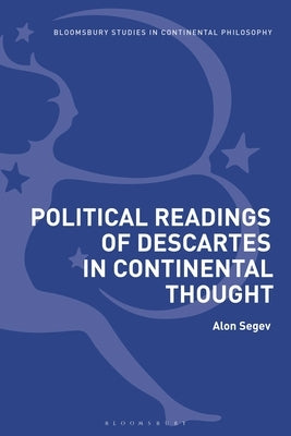 Political Readings of Descartes in Continental Thought by Segev, Alon
