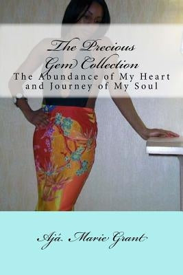 The Precious Gem Collection: The Abundance of My Heart and Journey of My Soul by Grant, Aja Marie