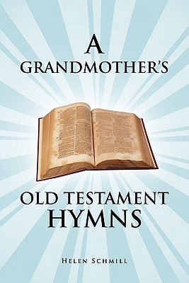A Grandmother's Old Testament Hymns: A Living Autobiography by Schmill, Helen
