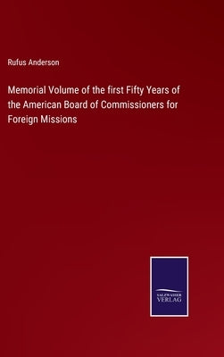 Memorial Volume of the first Fifty Years of the American Board of Commissioners for Foreign Missions by Anderson, Rufus