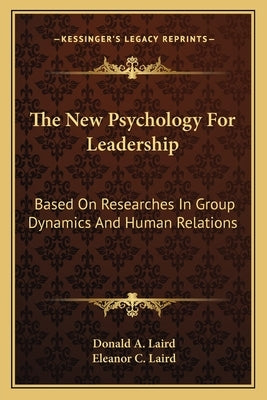The New Psychology for Leadership: Based on Researches in Group Dynamics and Human Relations by Laird, Donald A.