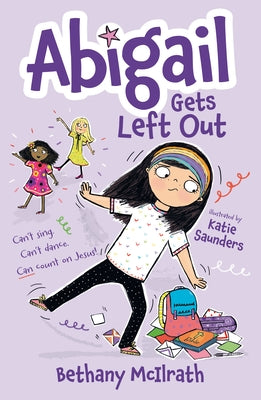 Abigail Gets Left Out: Can't Sing. Can't Dance. Can Count on Jesus! by McIlrath, Bethany