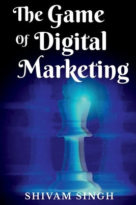 The Game Of Digital Marketing by Bhatia, Priyanka