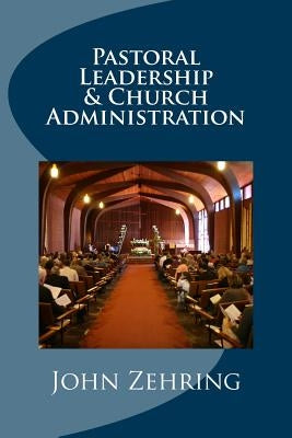 Pastoral Leadership and Church Administration by Zehring, John