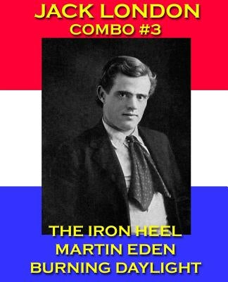 Jack London Combo #3: The Iron Heel/Martin Eden/Burning Daylight by London, Jack