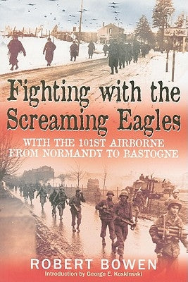 Fighting with the Screaming Eagles: With the 101st Airborne from Normandy to Bastogne by Bowen, Robert