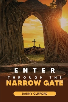 Enter Through The Narrow Gate by Clifford, Danny