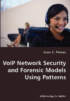 VoIP Network Security and Forensic Models Using Patterns by Pelaez, Juan C.