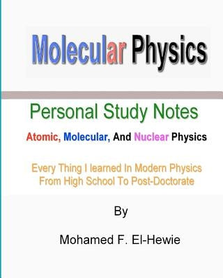 Molecular Physics: Personal Study Notes: Atomic, Molecular, And Nuclear Physics by El-Hewie, Mohamed F.