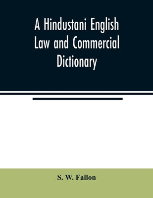 A Hindustani English Law and Commercial Dictionary by W. Fallon, S.