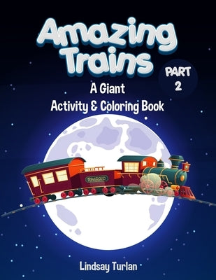 Amazing Trains: Part 2: A Giant Activity & Coloring Book by Turlan, Lindsay
