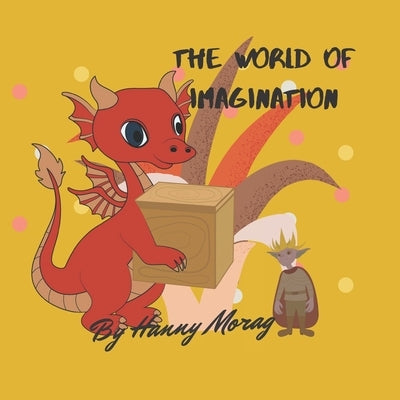 The World Of Imagination: Educational story books for kids ages 3-8, A Dragon illustrated Book, adventure and friendship bedtime fairy tales, by Morag, Hanny