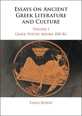 Essays on Ancient Greek Literature and Culture by Bowie, Ewen