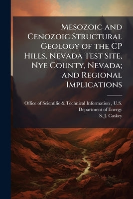 Mesozoic and Cenozoic Structural Geology of the CP Hills, Nevada Test Site, Nye County, Nevada; and Regional Implications by Office of Scientific &. Technical Inform