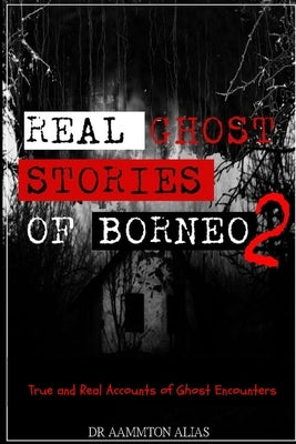 Real Ghost Stories of Borneo 2 by Alias, Aammton