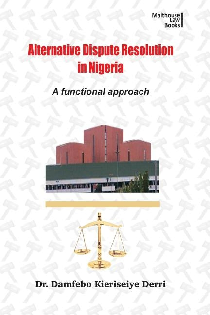 Alternative Disputes Resolution in Nigeria: A Functional Approach by Derri, Damfebo Kieriseiye