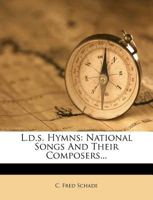 L.D.S. Hymns: National Songs and Their Composers... by Schade, C. Fred