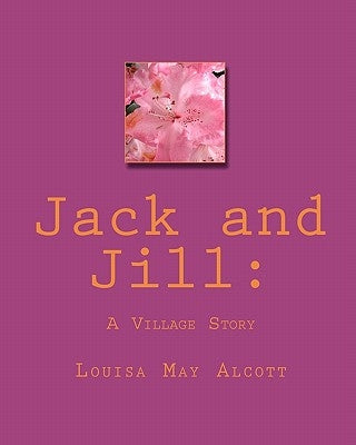 Jack and Jill: : A Village Story by Alcott, Louisa May