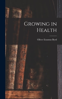 Growing in Health by Byrd, Oliver Erasmus