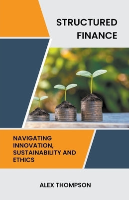 Structured Finance: Navigating Innovation, Sustainability and Ethics by Thompson, Alex