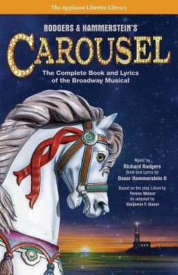 Rodgers & Hammerstein's Carousel: The Complete Book and Lyrics of the Broadway Musical by Rodgers, Richard