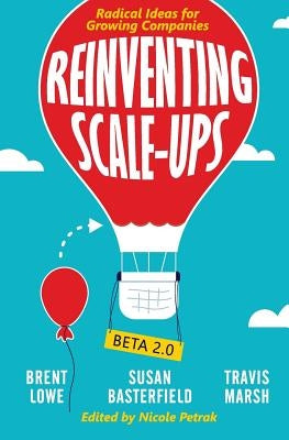 Reinventing Scale-Ups: Radical Ideas for Growing Companies by Lowe, Brent