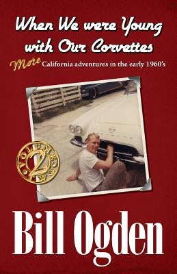 When We Were Young With Our Corvettes: MORE California adventures in the early 1960's by Chow, K. Jay