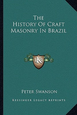 The History Of Craft Masonry In Brazil by Swanson, Peter