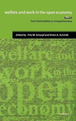 Welfare and Work in the Open Economy: Volume I: From Vulnerability to Competitiveness by Scharpf, Fritz W.